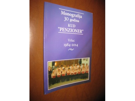 30 godina KUD `Penzioner` Vršac : 1984-2014 : monografi