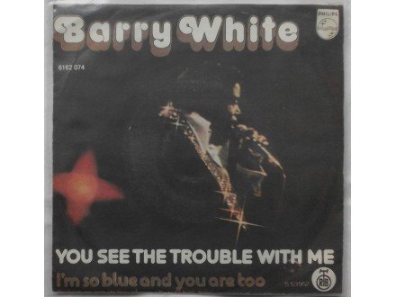 BARRY  WHITE  -  You  see  the  trouble  with  me