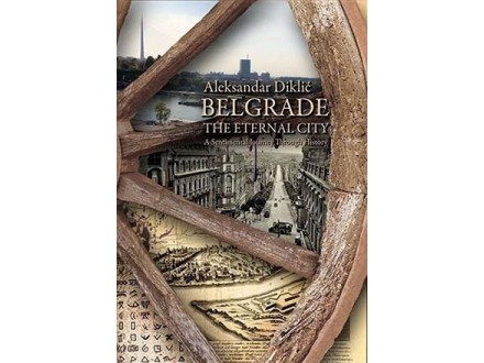 Belgrade the Eternal City - A Sentimental Journey Through History - Aleksandar Diklić