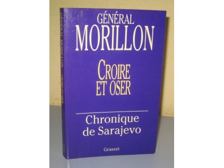 CROIRE ET OSER Chronique de Sarajevo General Morillon