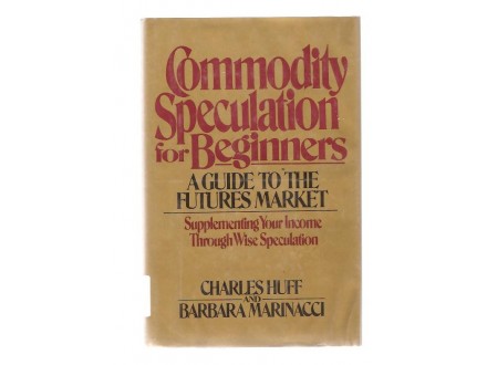 Commodity speculation for beginners  Charles Huff