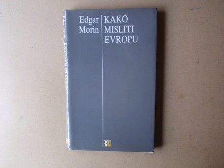 Edgar Morin - KAKO MISLITI EVROPU