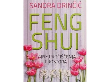 Feng šui - Tajne pročišćenja prostora - Sandra Drinčić