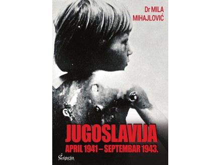 Jugoslavija: april 1941- septembar 1943. - Mila Mihajlo