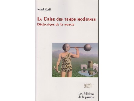 Karel Kosik / LA CRISE DES TEMPS MODERNES..............