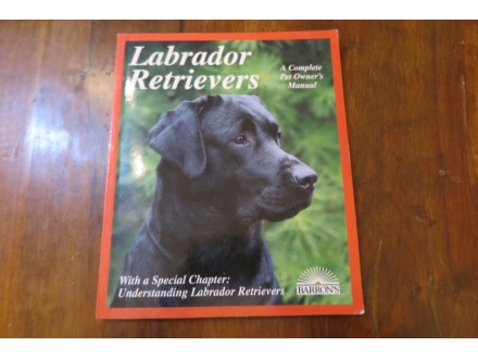 Labrador Retrivers - A Complete Pet Owner’s Manual