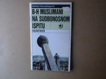 Midhat Muradbegović - B-H MUSLIMANI NA SUDBONOSNOM ISPI