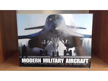 Modern Military Aircraft:The World`s fighting aircraft: