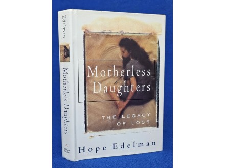 Motherless Daughters: The Legacy of Loss - Hope Edelman
