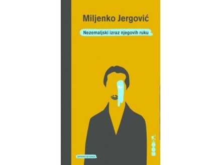 Nezemaljski izraz njegovih ruku - Miljenko Jergović