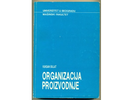 ORGANIZACIJA PROIZVODNJE V. Bulat /Izd. MAŠ. FAK. 1990.