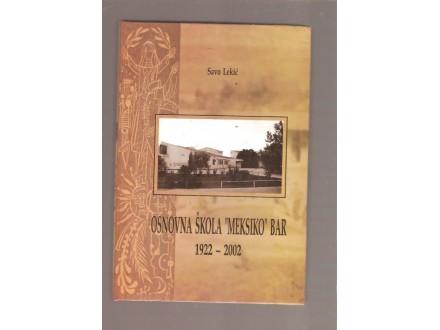 Osnovna škola ` Meksiko` - Bar 1922-2002 Savo Lekić