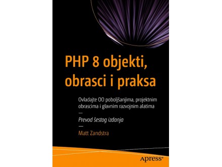 PHP 8 objekti,obrasci i praksa: objektno orijentisan pristup - Matt Zandstra