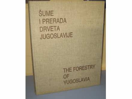 ŠUME I PRERADA DRVETA JUGOSLAVIJE  THE FORESTRY OF YU
