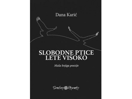 Slobodne ptice lete visoko: mala knjiga poezije - Dana Karić