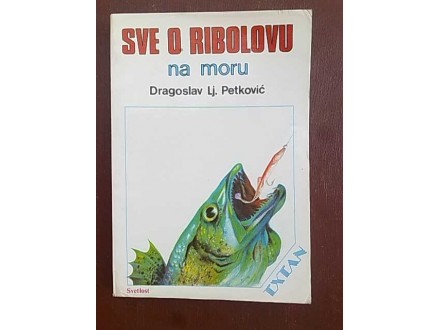 Sve o ribolovu na moru-Dragoslav LJ.Petkovic