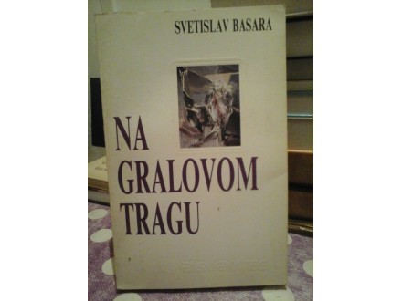 Svetislav Basara: NA GRALOVOM TRAGU