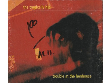 THE TRAGICALLY HIP - Trouble At The Henhouse