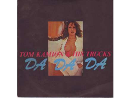 Tom Kamion & His Trucks - Da Da Da