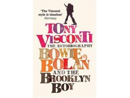Tony Visconti - The Autobiography. Bowie. Bolan And The Brooklyn Boy