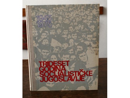 Trideset godina socijalisticke Jugoslavije 1945 1975
