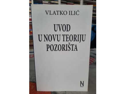Uvod u novu teoriju pozorišta - Vlatko Ilić
