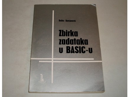 ZBIRKA ZADATAKA U BASIC-U  - Bosko Damjanovic