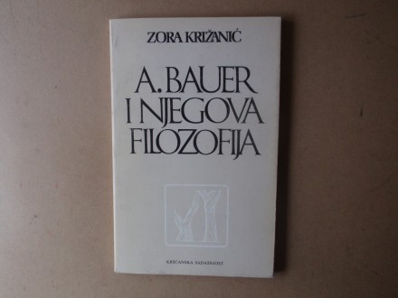 Zora Križanić - ANTUN BAUER I NJEGOVA FILOZOFIJA