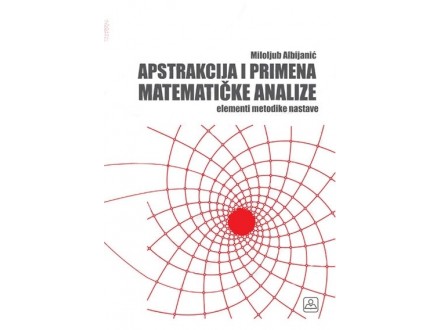 Apstrakcija i primena matematičke analize - Miloljub Albijanić