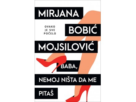 BABA, NEMOJ NIŠTA DA ME PITAŠ - Mirjana Bobić Mojsilović
