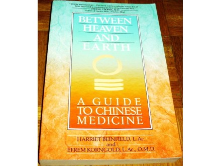 BETWEEN HEAVEN AND EARTH : A GUIDE TO CHINESE MEDICINE
