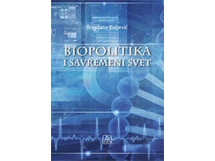 Biopolitika i savremeni svet - Bogdana Koljević