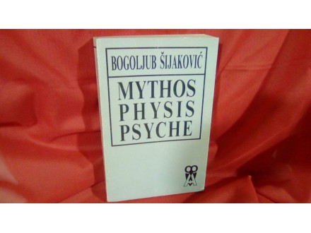 Bogoljub Šijaković  MYTHOS PHYSIS PSYCHE