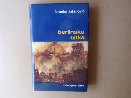 Branko Kitanović - BERLINSKA BITKA