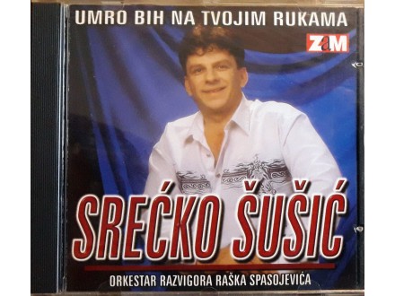 CD: SREĆKO ŠUŠIĆ - UMRO BIH NA TVOJIM RUKAMA