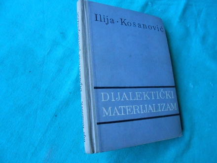 DIJALEKTIČKI MATERIJALIZAM - Ilija Kosanović-/676/
