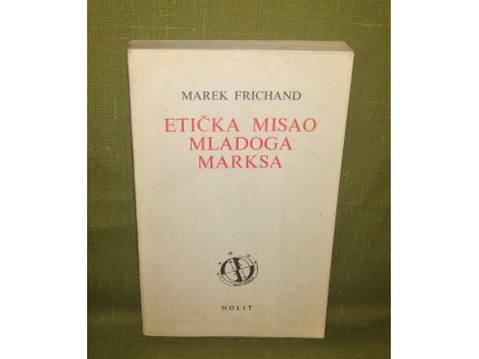 ETIČKA MISAO MLADOG MARKSA - MAREK FRICHAND