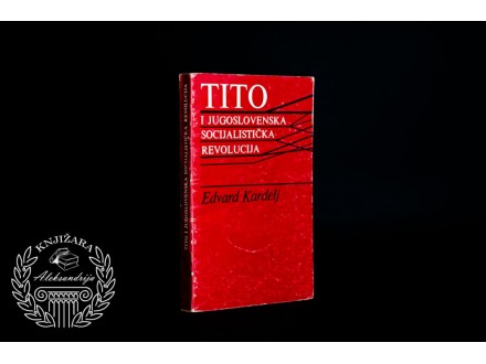 Edvard Kardelj Tito i Jugoslovenska socijalistička revolucija