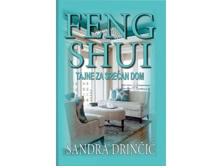 Feng shui: tajne za srećan dom - Sandra Drinčić