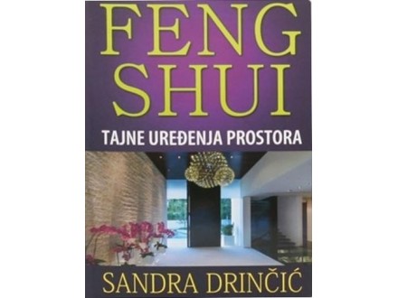 Feng šui - Tajne uređenja prostora - Sandra Drinčić