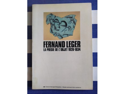 Fernand Leger, la poesie de l`objet 1928-1934