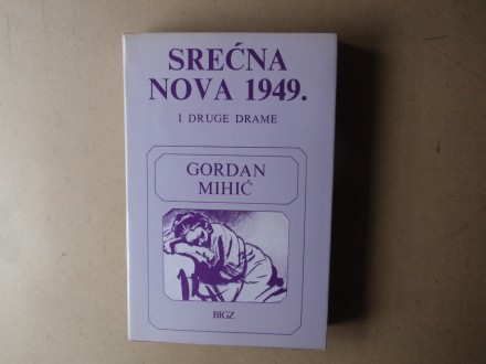 Gordan Mihić - SREĆNA NOVA 1949 I DRUGE DRAME