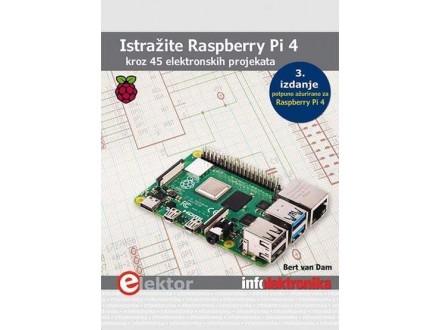 Istražite Raspberry Pi 4: kroz 45 elektronskih projekata - Bert Van Dam