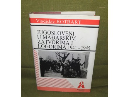 JUGOSLOVENI U MAĐARSKIM ZATVORIMA I LOGORIMA 1941-1945