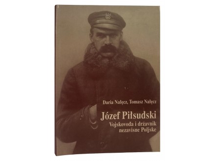 Jozef Pilsudski. Vojskovođa i državnik