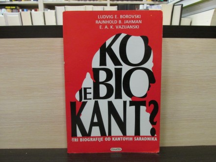 KO JE BIO KANT? tri biografije od Kantovih saradnika