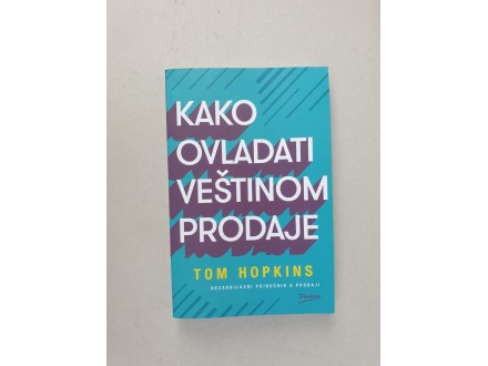 Kako ovladati veštinom prodaje - Tom Hopkins