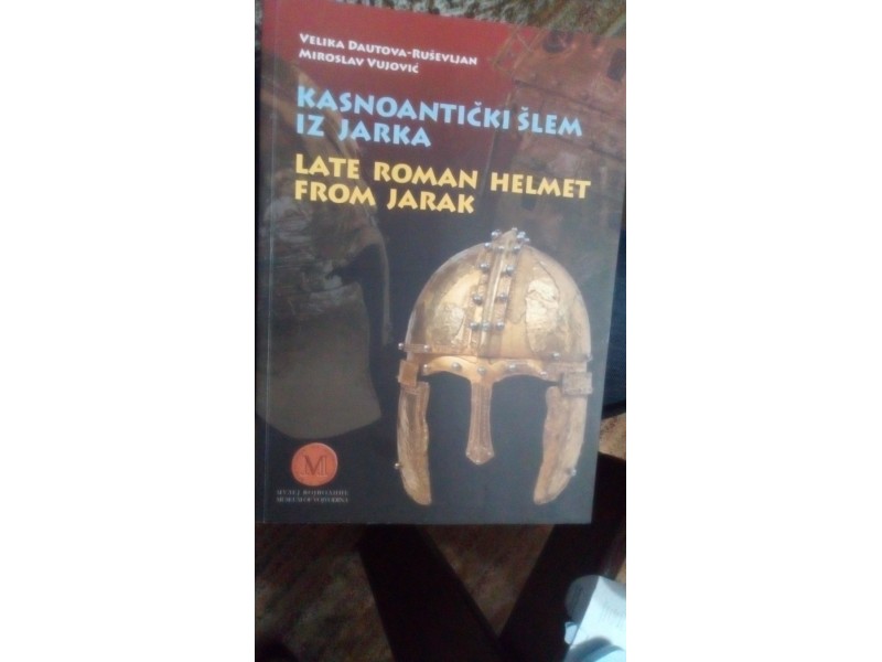 Kasnoantički šlem iz Jarka/Late roman helmet from Jarak
