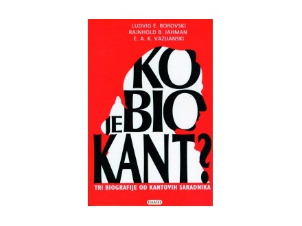 Ko je bio Kant,tri biografije od Kantovih saradnika,nov