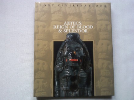 Lost Civilizations: Aztecs, reign of blood &;;;;;; splendor